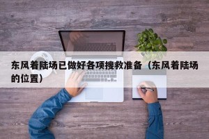东风着陆场已做好各项搜救准备（东风着陆场的位置）