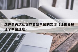 这件事再次让世界看到中国的靠谱（让世界见证了中国速度）